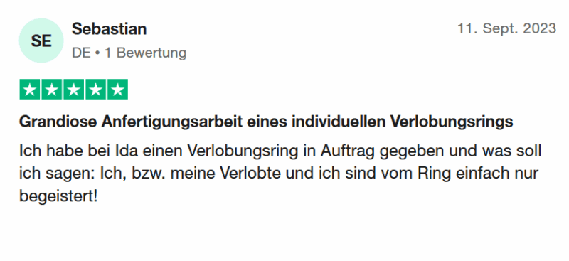 Sebastian bewertet: 11. Sept. 2023 Bewertet mit 5 von 5 Sternen "Grandiose Anfertigungsarbeit eines individuellen Verlobungsrings - Ich habe bei Ida einen Verlobungsring in Auftrag gegeben und was soll ich sagen: Ich, bzw. meine Verlobte und ich sind vom Ring einfach nur begeistert!"